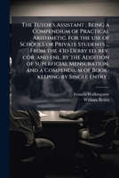 The tutor's assistant ; being a compendium of practical arithmetic, for the use of schools or private students ... from the 43d Derby ed. rev. cor. ... compendium of book-keeping by single entry ; 1174803657 Book Cover