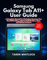 Samsung Galaxy Tab A11+ User Guide: A Complete Manual for Mastering Samsung One UI, Multitasking, Battery Optimization, Apps, and Hidden Features B0H2KSXTQL Book Cover