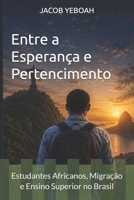 Entre a Esperança e o Pertencimento: Estudantes Africanos, Migração e Ensino Superior no Brasil (Portuguese Edition) B0H1M79KQ3 Book Cover