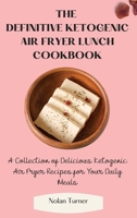 The Definitive Ketogenic Air Fryer Lunch Cookbook: A Collection of Delicious Ketogenic Air Fryer Recipes for Your Daily Meals 1803423803 Book Cover