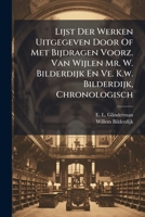 Lijst Der Werken Uitgegeven Door Of Met Bijdragen Voorz. Van Wijlen Mr. W. Bilderdijk En Ve. K.w. Bilderdijk, Chronologisch... 1274906512 Book Cover
