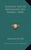 Tractaat Van de Reformatie Der Kerken: Aan de Zonen Der Reformatie Hier Te Lande Op Luthers Vierde Eeuwfeest 1022446126 Book Cover