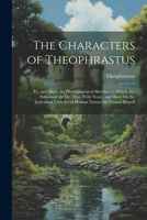 The Characters of Theophrastus; Tr., and Illustr. by Physiognomical Sketches. to Which Are Subjoined the Gr. Text, With Notes, and Hints On the Individual Varieties of Human Nature. by Francis Howell 1022771388 Book Cover