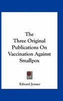 The Three Original Publications on Vaccination Against Smallpox 142546498X Book Cover