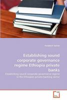 Establishing sound corporate governance regime Ethiopia private banks: Establishing sound corporate governance regime in the Ethiopian private banking sector 3639333039 Book Cover
