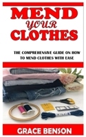 MEND YOUR CLOTHES: The comprehensive guide on how to mend clothes with ease B09DMTM39T Book Cover