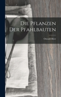 Die Pflanzen der Pfahlbauten 1019076089 Book Cover