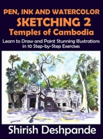 Pen, Ink and Watercolor Sketching 2 - Temples of Cambodia: Learn to Draw and Paint Stunning Illustrations in 10 Step-by-Step Exercises 9354072631 Book Cover
