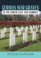 German War Graves in the North East and Cumbria 1800317573 Book Cover