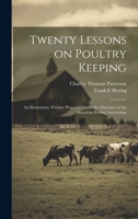 Twenty Lessons on Poultry Keeping; an Elementary Treatise Prepared Under the Direction of the American Poultry Association 1019957549 Book Cover