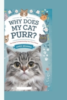 WHY DOES MY CAT PURR?: Fun Guide to Understanding Your Furry Friend B0DPN81KQL Book Cover