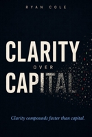 Clarity Over Capital: The Trading Psychology Guide to Mastering Your Emotions, Building Discipline, and Achieving Consistency in the Markets B0H82NH9D5 Book Cover