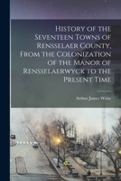 History of the Seventeen Towns of Rensselaer County, From the Colonization of the Manor of Rensselaerwyck to the Present Time 9389465354 Book Cover