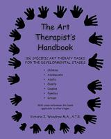 The Art Therapist's Handbook: 186 Specific Art Therapy Tasks for the Developmental Stages 1453871683 Book Cover