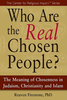Who Are the Real Chosen People?: The Meaning of Chosenness in Judaism, Christianity and Islam 1594732485 Book Cover