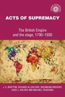 Acts of Supremacy: The British Empire and the Stage, 1790-1930 (Studies in Imperalism) 0719025834 Book Cover