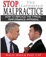 Stop the Leadership Malpractice: How to Replace the Typical Performance Appraisal 1628650044 Book Cover