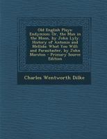 Old Plays: Endymion; Or, the Man in the Moon / By John Lyly. History of Antonio and Mellida / By John Marston. What You Will / By 101805555X Book Cover