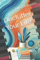 Declutter Your Life: Simplify Your Space, Find inner Peace and Recover Your Mental Health B0DR35DJ6Q Book Cover