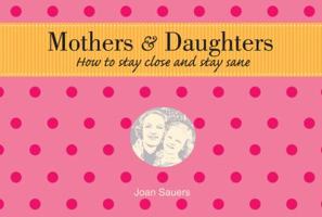 Mothers and Daughters: How to Stay Close and Stay Sane 1742755666 Book Cover