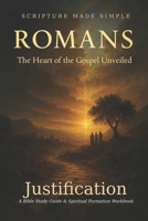ROMANS - Justification: The Heart of the Gospel Unveiled (Scripture Made Simple) B0G48J6K6H Book Cover