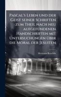 Pascal's Leben und der Geist seiner Schriften zum Theil nach neu aufgefundenen Handschriften mit Untersuchungen Ã1/4ber die Moral der Jesuiten (German Edition) 1023770229 Book Cover