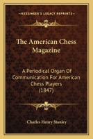 The American Chess Magazine: A Periodical Organ Of Communication For American Chess Players 116701071X Book Cover