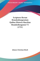 Scriptores Rerum Brandenburgensium Quibus Historia Marchiae Brandenburgensis V1 (1751) 1165819422 Book Cover