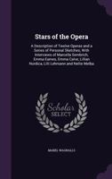 Stars of the Opera: A Description of Twelve Operas and a Series of Personal Sketches, with Interviews of Marcella Sembrich, Emma Eames, Emma Calve, Lillian Nordica, Lilli Lehmann and Nellie Melba 1010250582 Book Cover