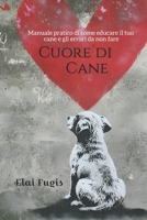 CUORE DI CANE: Come Educare e Crescere il tuo Cane (Italian Edition) B0F7HML1FS Book Cover