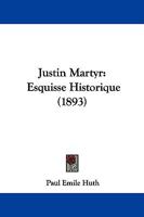 Justin Martyr: Esquisse Historique (1893) 1104244861 Book Cover