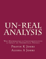 Un-Real Analysis: Why Mathematics Is Counterintuitive & Impact on Theoretical Physics 1519776209 Book Cover