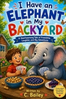 I Have an Elephant in My Backyard B0GYZGFFJY Book Cover