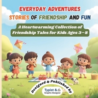 Everyday Adventures: Stories of Friendship and Fun: A Heartwarming Collection of Friendship Tales for Kids Ages 3–8 B0FVKS9WC5 Book Cover