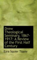 Drew Theological Seminary, 1867-1917: A Review of the First Half Century 0469255005 Book Cover