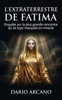 L'Extraterrestre de Fatima: Enquête sur la plus grande rencontre du 3e type masquée en miracle (French Edition) B0GPN3K3PV Book Cover