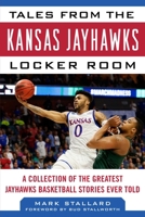 Tales from the Kansas Jayhawks Locker Room: A Collection of the Greatest Jayhawks Basketball Stories Ever Told 161321085X Book Cover