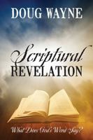Scriptural Revelation: What Does God's Word Say? 1478797657 Book Cover