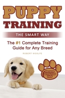 Puppy Training: The Smart Way: The #1 Complete Puppy Training Guide for Any Breed 1537371347 Book Cover