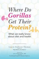 Where Do Gorillas Get Their Protein?: What We Really Know About Diet and Health 0996881875 Book Cover