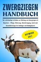 ZWERGZIEGEN HANDBUCH: Der vollständige Leitfaden zur Haltung von Zwergziegen als Haustiere – Pflege, Fütterung, Unterbringung, Zucht und Gesundheitstipps für Anfänger und Hobbybauern (German Edition) B0FK5S6T71 Book Cover