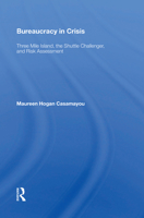Bureaucracy in Crisis: Three Mile Island, the Shuttle Challenger, and Risk Assessment 0367154714 Book Cover