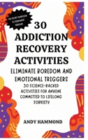 30 Addiction Recovery Activities: Eliminate Boredom and Emotional Triggers: 30 Science-Backed Activities for Anyone Committed to Lifelong Sobriety B0GZKMG5K5 Book Cover