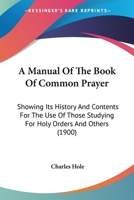 A Manual of the Book of Common Prayer: Showing its History and Contents for the use of Those Studyi 1017957703 Book Cover