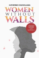 Women Without Walls: Rise above challenges and thrive in all ramifications B0F22D9NBP Book Cover
