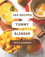 365 Yummy Blender Recipes: A Yummy Blender Cookbook Everyone Loves! B08HGLPW5W Book Cover