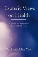 Esoteric Views on Health: A Medical and Metaphysical Look at Health Issues 1450266703 Book Cover