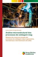 Análise microestrutural dos processos de soldagem mag: Relação dos níveis de energia dos processos de soldagem mag na geometria, microdureza e microestrutura da solda 6139643554 Book Cover