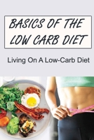 Basics Of The Low Carb Diet: Living On A Low-Carb Diet B09SNRTSBY Book Cover
