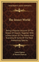 The insect world; being a popular account of the orders of insects, together with a description of the habits and economy of some of the most interesting species 1145019803 Book Cover